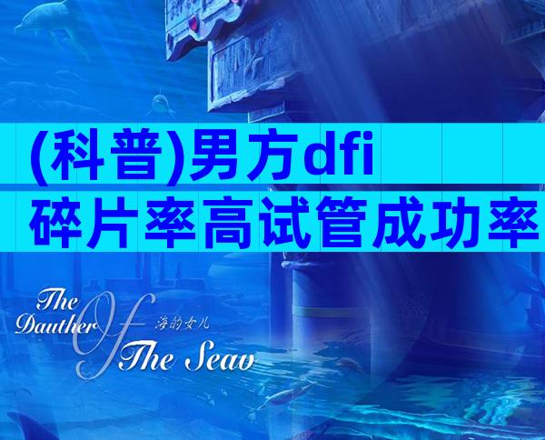 (科普)男方dfi碎片率高试管成功率