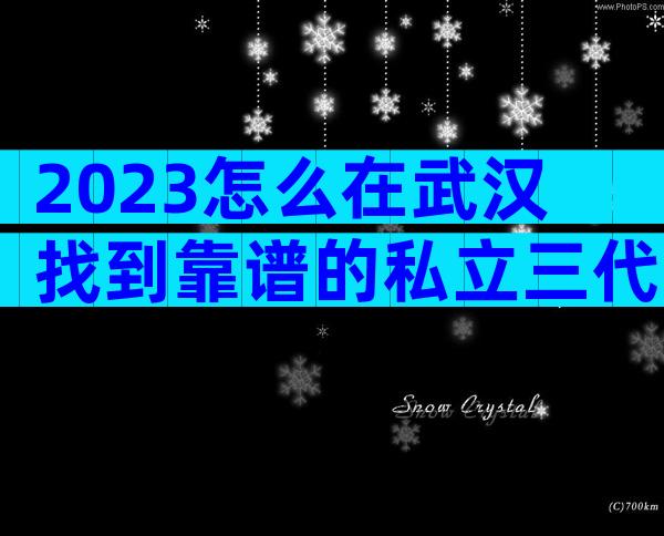 2023怎么在武汉找到靠谱的私立三代试管机构