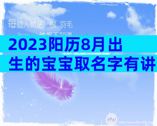2023阳历8月出生的宝宝取名字有讲究,起名宜忌别还不知道
