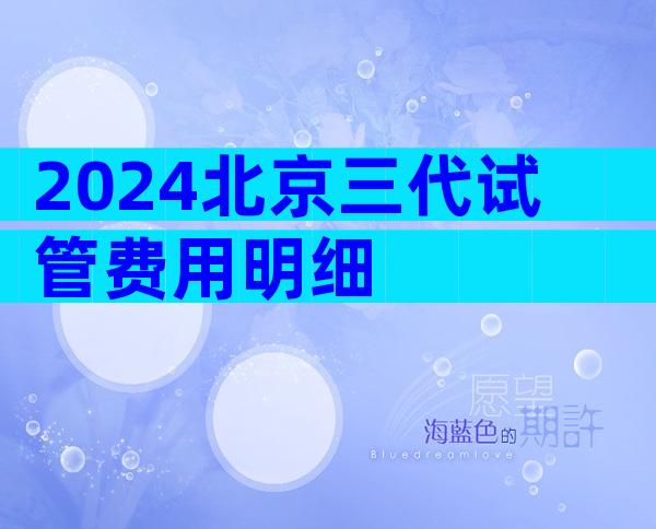 2024北京三代试管费用明细