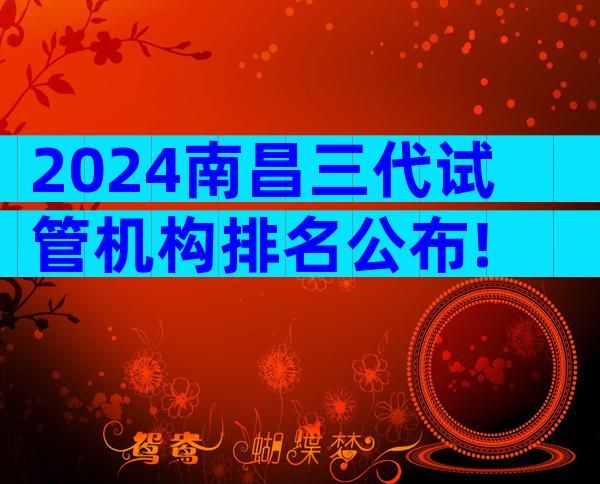 2024南昌三代试管机构排名公布!