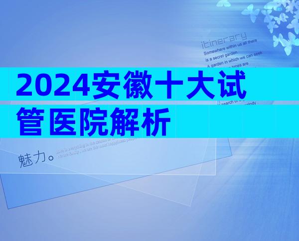 2024安徽十大试管医院解析