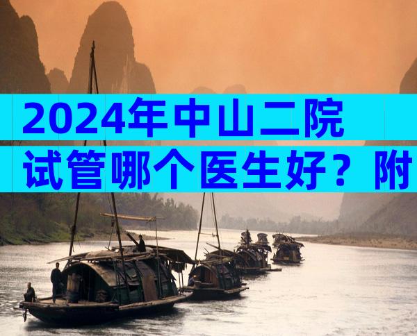2024年中山二院试管哪个医生好？附中山二院试管医生推荐！