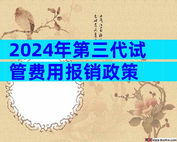2024年第三代试管费用报销政策