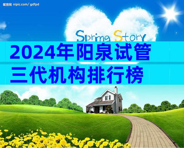 2024年阳泉试管三代机构排行榜