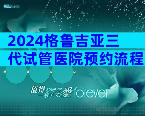 2024格鲁吉亚三代试管医院预约流程