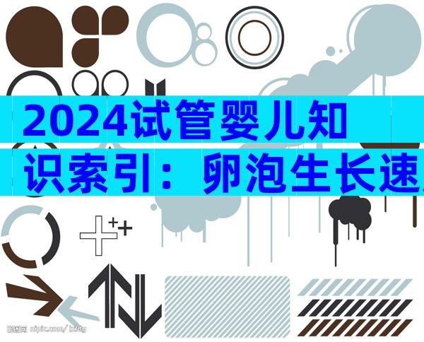 2024试管婴儿知识索引：卵泡生长速度，快慢不代表质量