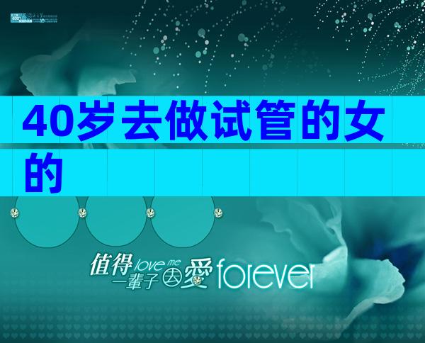 40岁去做试管的女的