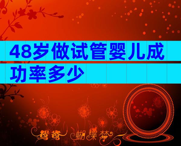 48岁做试管婴儿成功率多少
