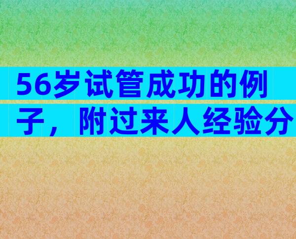 56岁试管成功的例子，附过来人经验分享
