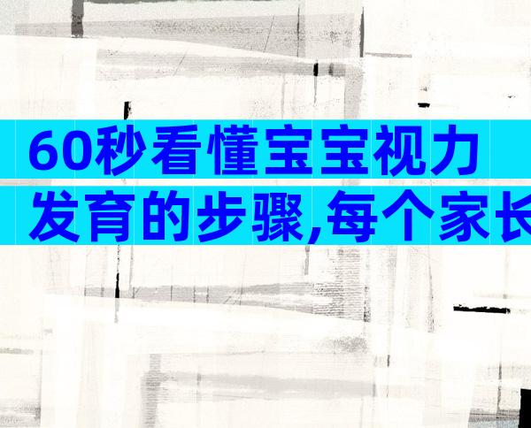 60秒看懂宝宝视力发育的步骤,每个家长都要学!