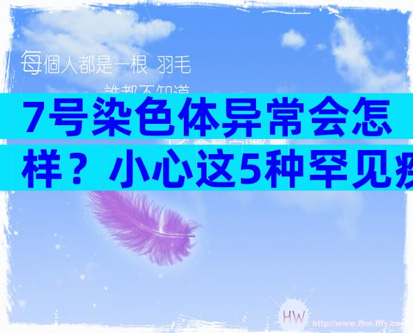 7号染色体异常会怎样？小心这5种罕见疾病