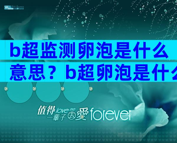 b超监测卵泡是什么意思？b超卵泡是什么样的？