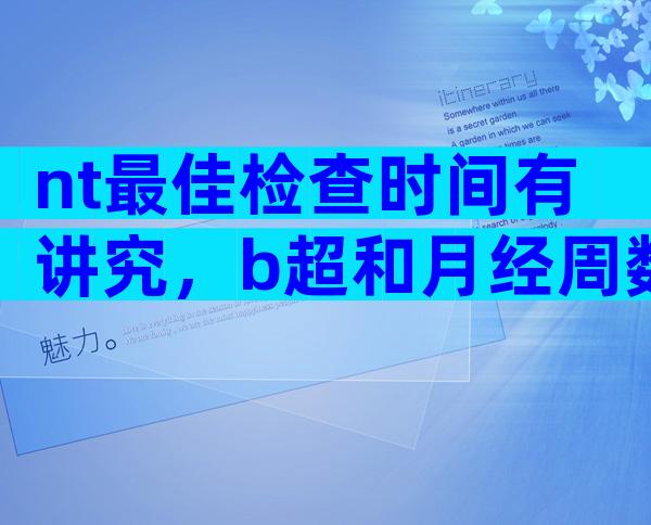 nt最佳检查时间有讲究，b超和月经周数均可计算