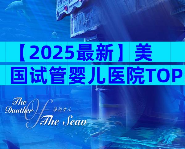 【2025最新】美国试管婴儿医院TOP5排行榜,成功率&费用全解析