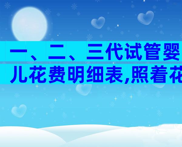 一、二、三代试管婴儿花费明细表,照着花钱不迷糊