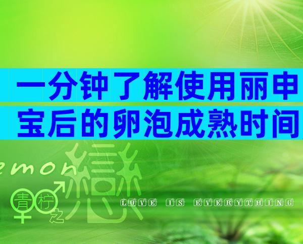 一分钟了解使用丽申宝后的卵泡成熟时间,文中告知你!