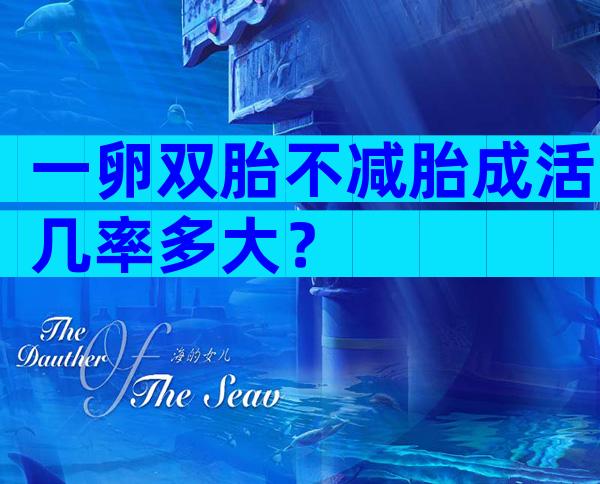 一卵双胎不减胎成活几率多大？