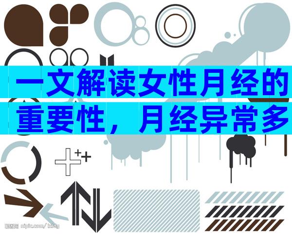 一文解读女性月经的重要性，月经异常多半是妇科疾病搞的鬼