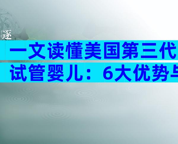 一文读懂美国第三代试管婴儿：6大优势与3大风险全解析