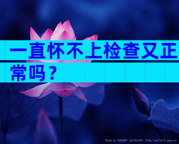 一直怀不上检查又正常吗？