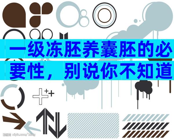 一级冻胚养囊胚的必要性，别说你不知道