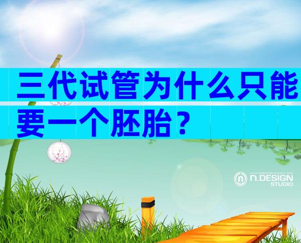 三代试管为什么只能要一个胚胎？