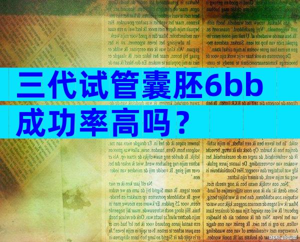 三代试管囊胚6bb成功率高吗？