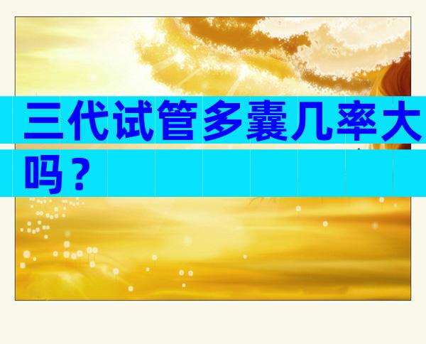 三代试管多囊几率大吗？