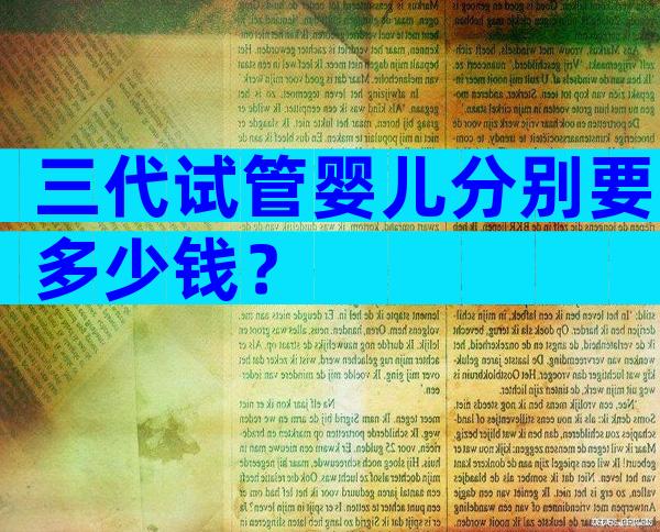 三代试管婴儿分别要多少钱？