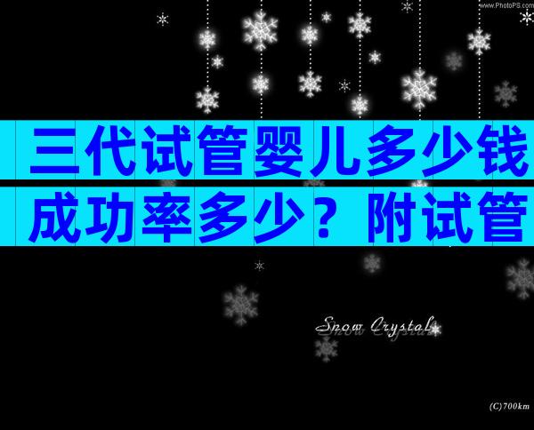 三代试管婴儿多少钱成功率多少？附试管婴儿费用全过程！