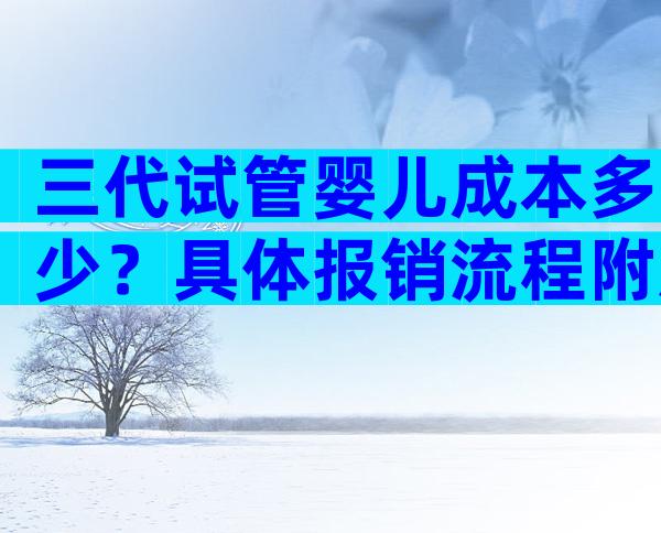 三代试管婴儿成本多少？具体报销流程附后