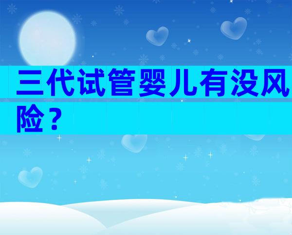 三代试管婴儿有没风险？