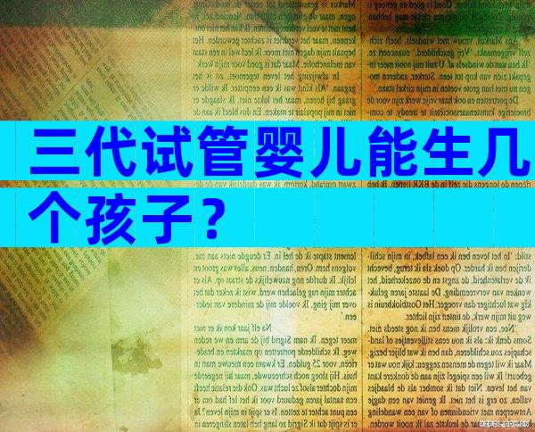 三代试管婴儿能生几个孩子？