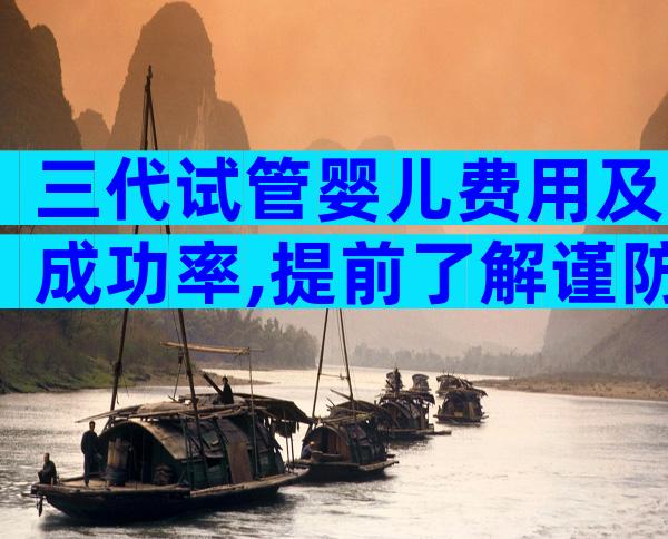 三代试管婴儿费用及成功率,提前了解谨防上当
