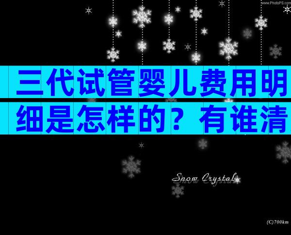 三代试管婴儿费用明细是怎样的？有谁清楚？