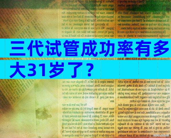 三代试管成功率有多大31岁了？