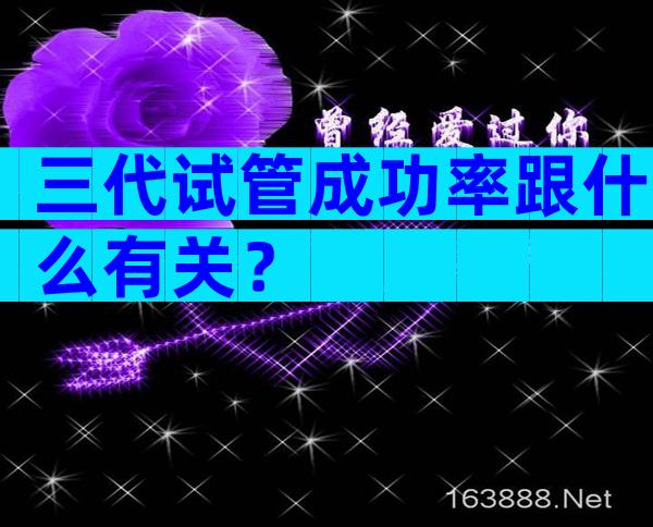 三代试管成功率跟什么有关？