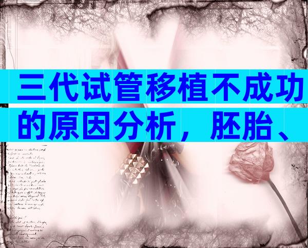 三代试管移植不成功的原因分析，胚胎、子宫都会导致失败