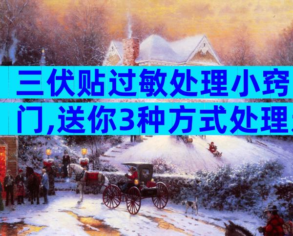 三伏贴过敏处理小窍门,送你3种方式处理过敏