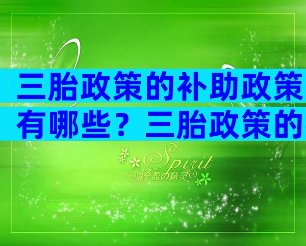 三胎政策的补助政策有哪些？三胎政策的补助政策有哪些内容？