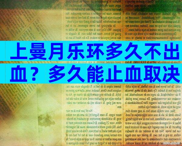上曼月乐环多久不出血？多久能止血取决于护理手段