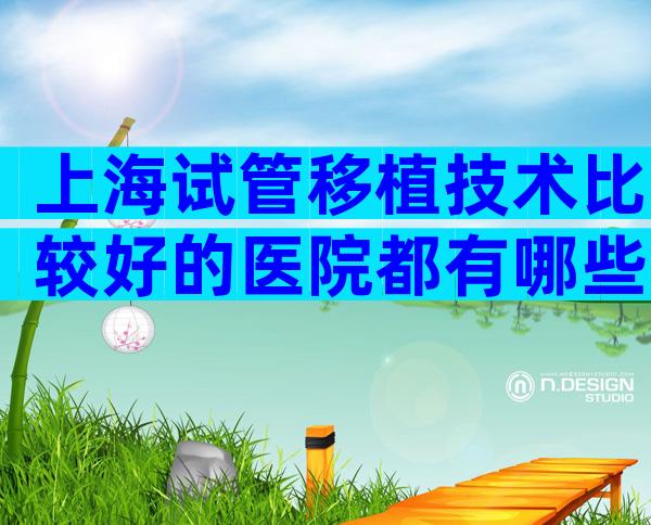 上海试管移植技术比较好的医院都有哪些
