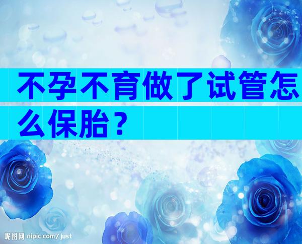 不孕不育做了试管怎么保胎？
