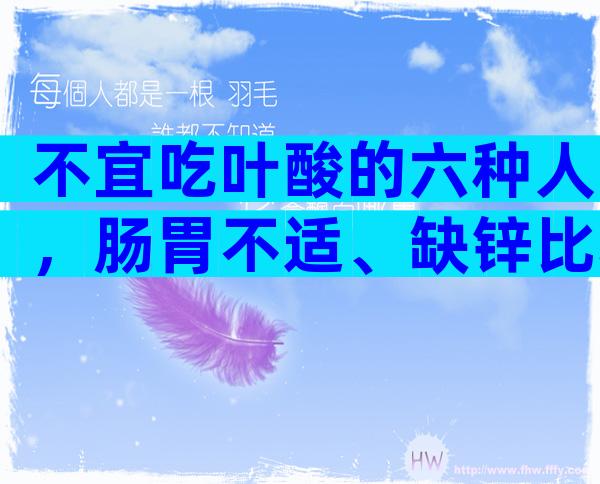不宜吃叶酸的六种人，肠胃不适、缺锌比较好都别吃