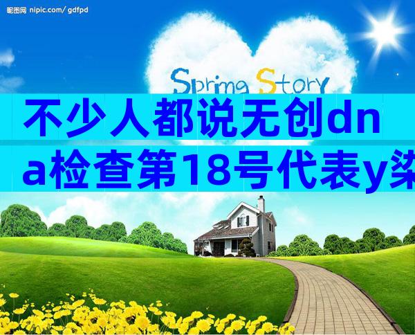 不少人都说无创dna检查第18号代表y染色体，是真的吗？