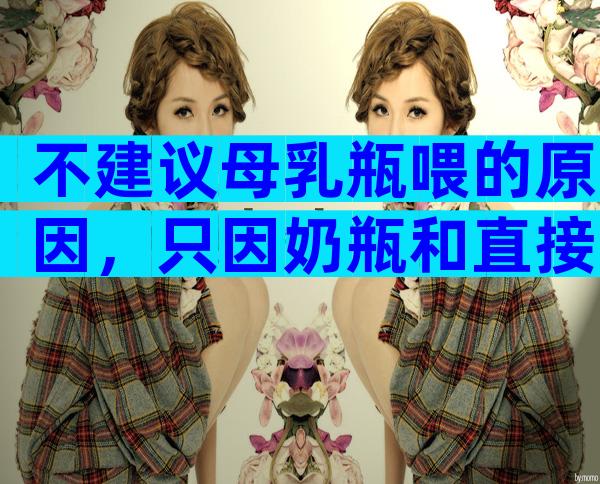不建议母乳瓶喂的原因，只因奶瓶和直接喂区别太大