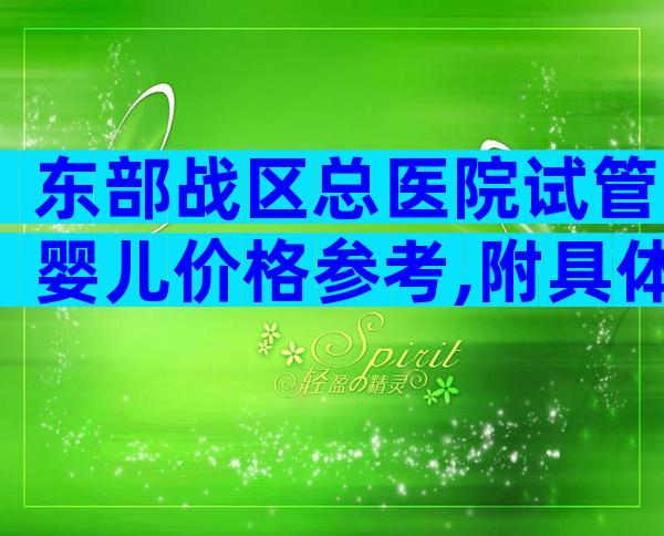 东部战区总医院试管婴儿价格参考,附具体项目费用