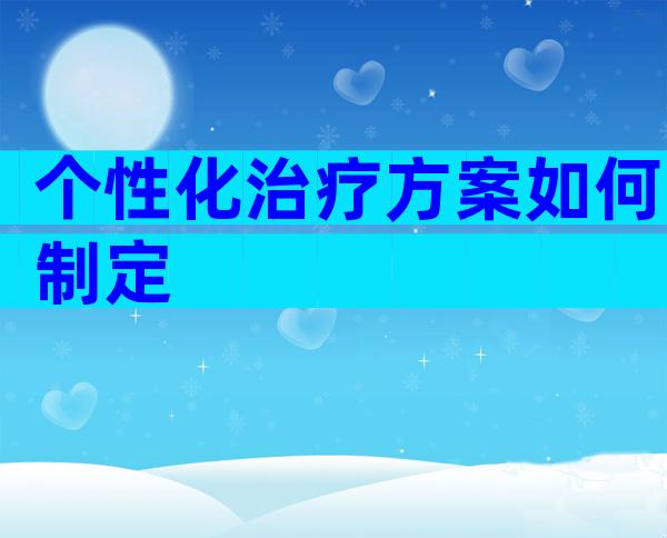 个性化治疗方案如何制定