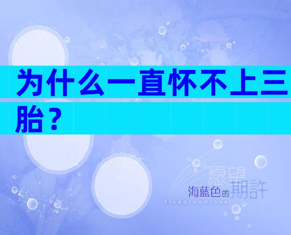 为什么一直怀不上三胎？